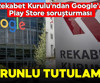 Rekabet Kurulu'ndan Google'a soruşturma