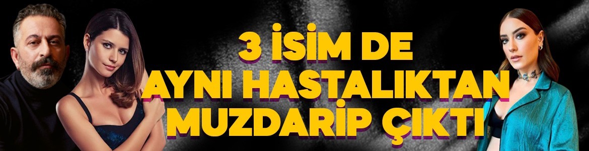 Cem Yılmaz, Beren Saat, Hazal Kaya aynı hastalıktan muzdarip çıktı! İşte Hasan Can Kaya, Gökhan Özoğuz, Kıvanç Tatlıtuğ, Celal Şengör hastalığı...