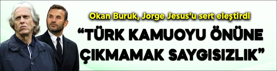 Okan Buruk, Jorge Jesus'u yerden yere vurdu: "Türk kamuoyu önüne çıkmamak büyük saygısızlık"