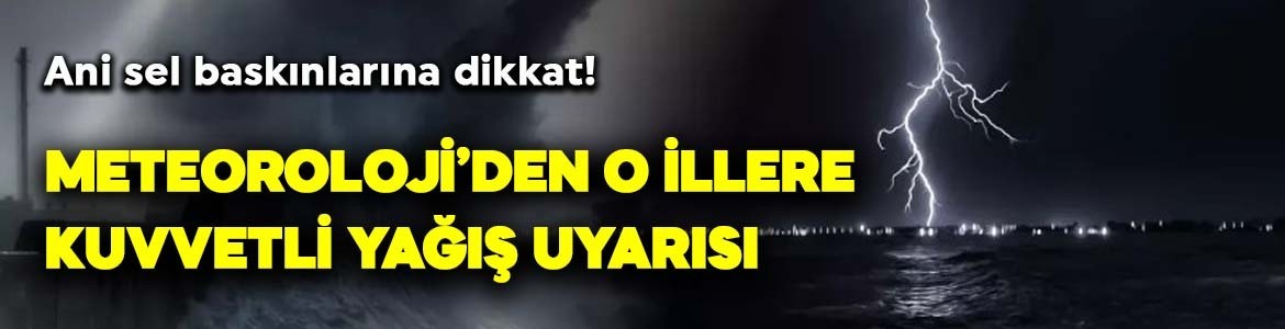 Meteoroloji'den o illere uyarı! "Kuvvetli bir şekilde gelecek"