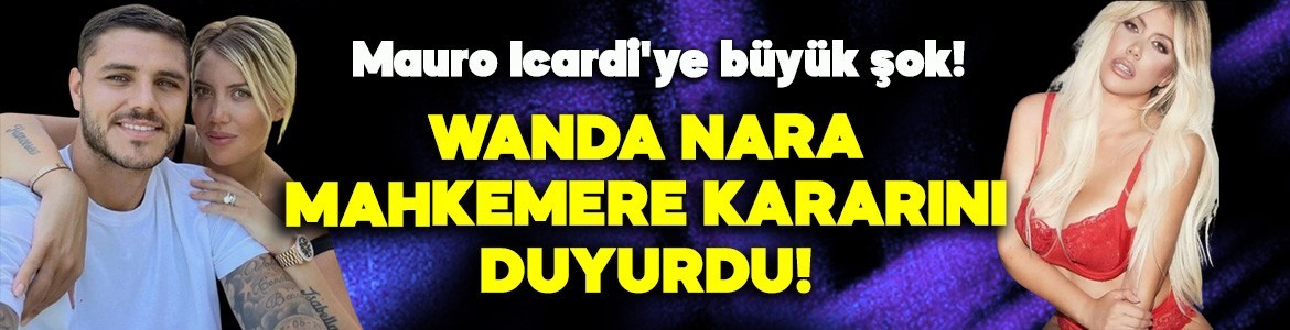 Galatasaray'ın yıldızı Mauro Icardi'ye büyük şok! Wanda Nara mahkeme kararını duyurdu