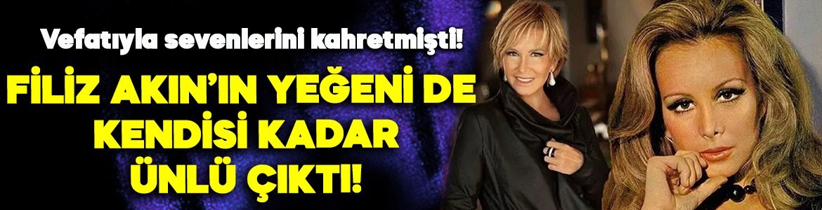 Yeşilçam'ın efsanesi Filiz Akın vefat etmişti! Usta oyuncunun yeğeni de kendisi kadar ünlü çıktı! Sosyal medya paylaşımı yürek burktu