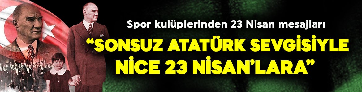 Spor camiasından 23 Nisan Ulusal Egemenlik ve Çocuk Bayramı için kutlama mesajları: "Sonsuz Atatürk sevgisiyle dolu nice 23 Nisan’lara!”