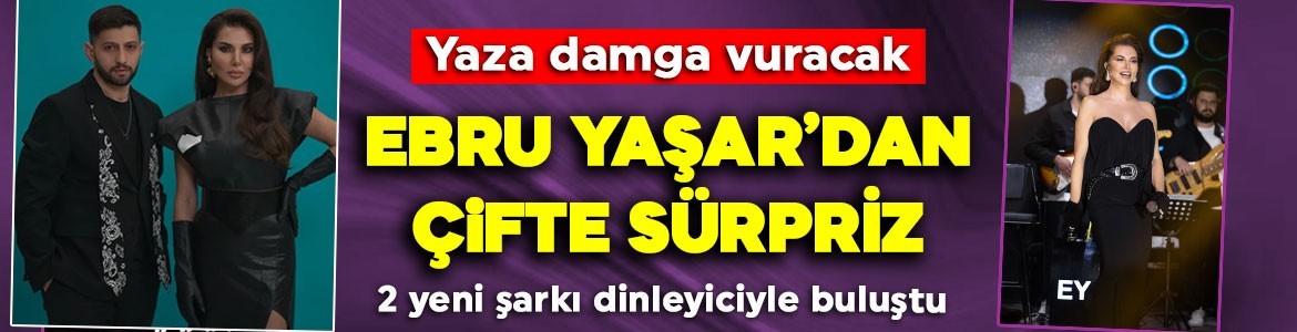 Türk müziğinin güçlü sesi Ebru Yaşar’dan çifte sürpriz! İki yeni şarkı dinleyiciyle buluştu... Yaza damga vuracak şarkılar müzik dünyasını sallayacak