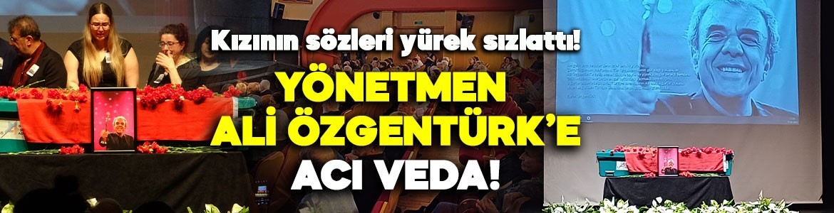 Yeşilçam'ın usta yönetmeni Ali Özgentürk'e acı veda! Kızının sözleri yürek sızlattı
