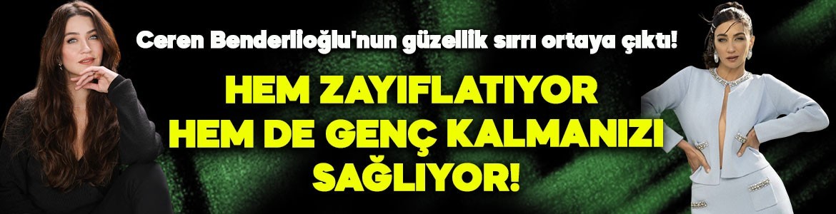 Eşref Rüya'nın Irmak'ı Ceren Benderlioğlu'nun güzellik sırrı ortaya çıktı! Hem zayıflatıyor hem de genç kalmanızı sağlıyor!
