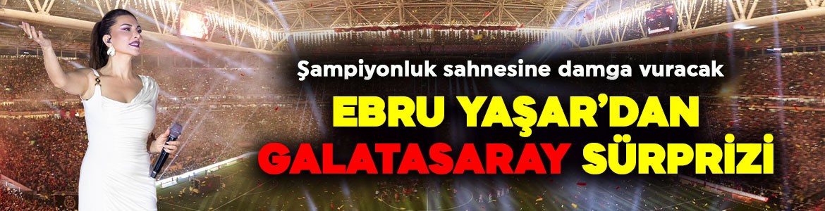 Ebru Yaşar’dan ‘Galatasaray’ sürprizi! Şampiyonluk sahnesine damga vuracak