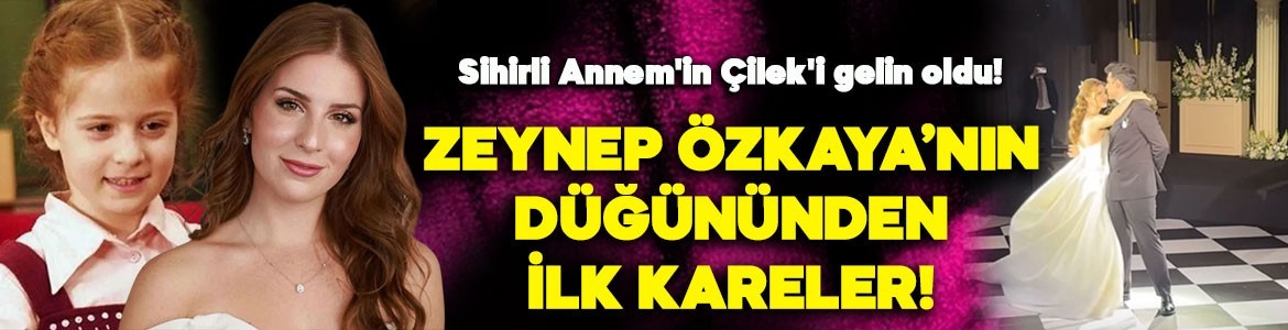 Sihirli Annem'in Çilek'i Zeynep Özkaya gelin oldu! İşte düğününden ilk kareler