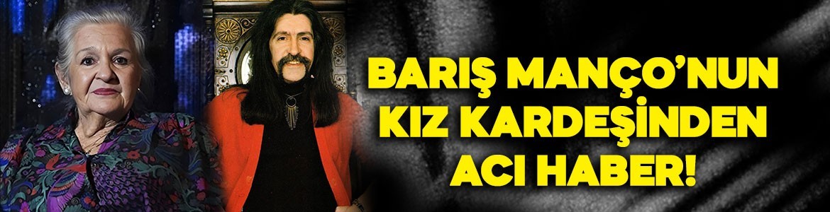 Barış Manço'nun kız kardeşi hayatını kaybetti
