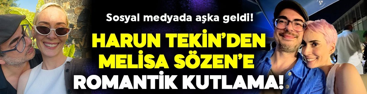 Harun Tekin'den Melisa Sözen'e romantik kutlama! Aşka geldi, peş peşe pozlarını paylaştı