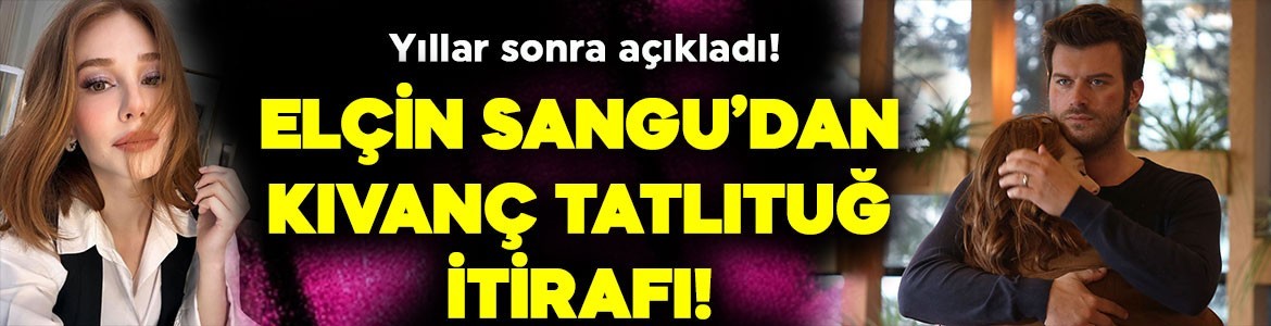 Elçin Sangu'dan yıllar sonra gelen Kıvanç Tatlıtuğ itirafı! "Lanet gibi"