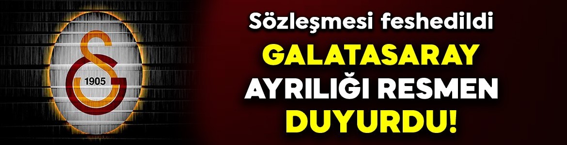 Galatasaray ayrılığı resmen duyurdu! Sözleşmesi feshedildi