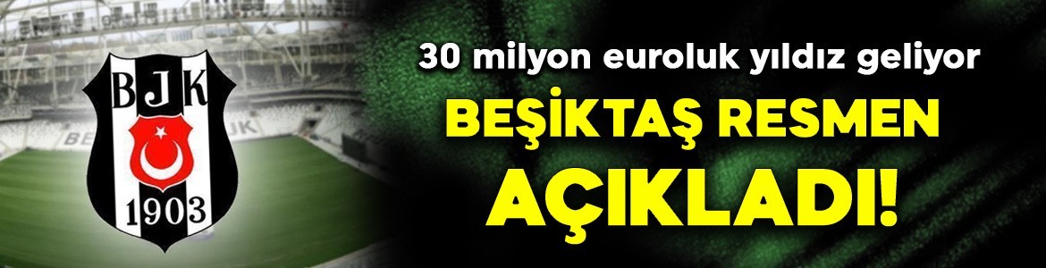 KAP bildirimi geldi! Beşiktaş 3.transferini resmen açıkladı! 30 milyon euroluk yıldız geliyor