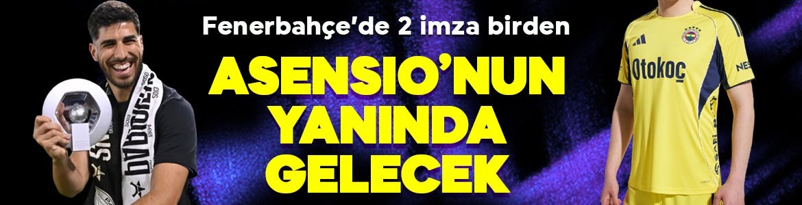Fenerbahçe'de 2 imza birden. Asensio'nun yanında o da gelecek