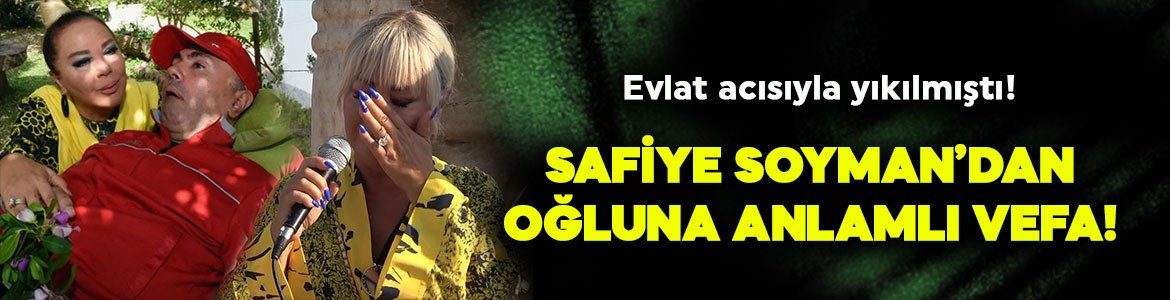Evlat acısıyla yıkılmıştı! Safiye Soyman'dan oğluna anlamlı vefa! Gözyaşlarına hakim olamadı
