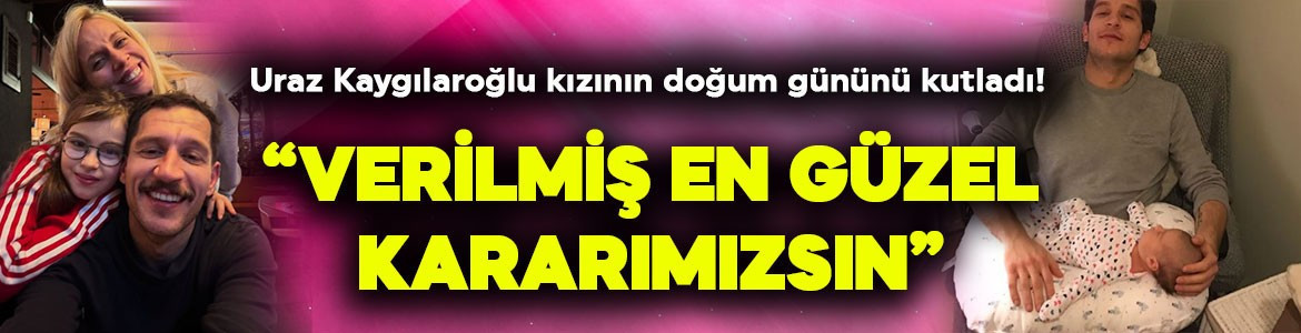 Uraz Kaygılaroğlu kızının doğum gününü kutladı! "Verilmiş en güzel kararımızsın"