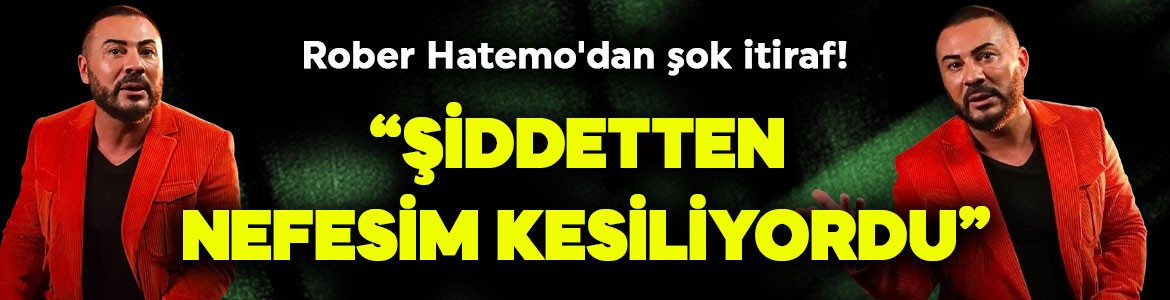 Ünlü şarkıcı Rober Hatemo'dan yıllar sonra gelen şok itiraf! "Şiddetten nefesim kesiliyordu"