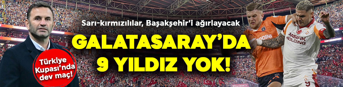 Türkiye Kupası mesaisi başlıyor! Galatasaray- Başakşehir karşılaşacak! Cimbom’da 9 eksik var! İşte muhtemel ilk 11’ler