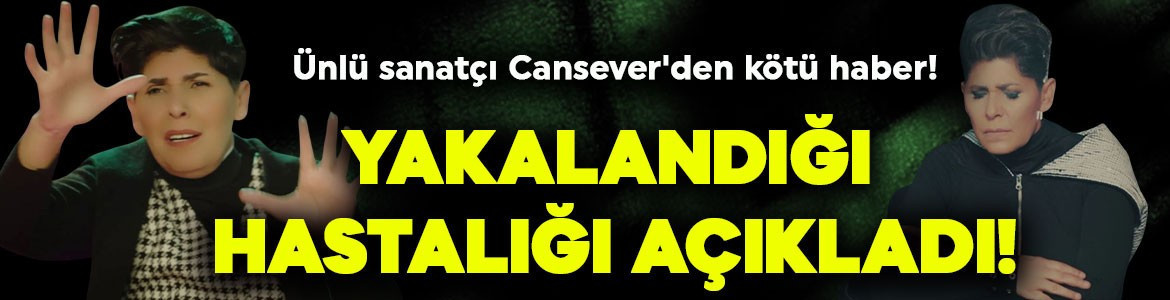Arabesk müziğin sevilen ismi Cansever'den kötü haber! Yakalandığı hastalığı açıkladı