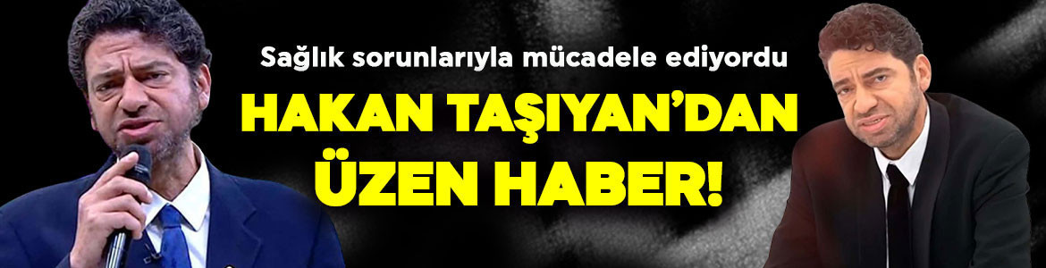 Sağlık sorunlarıyla mücadele ediyordu! Ünlü şarkıcı Hakan Taşıyan’dan üzen haber!
