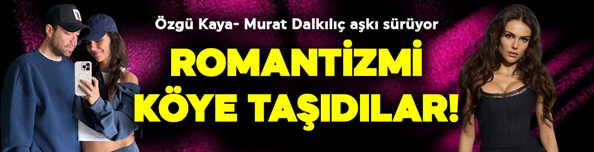 Murat Dalkılıç ve Özgü Kaya aşkı tam gaz! Yeni paylaşımları sosyal medyayı salladı: “Köyümüzde romantik anlar”