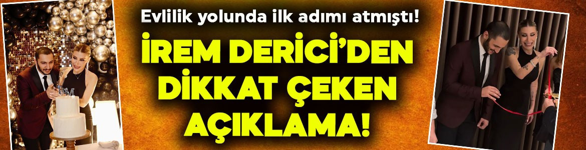 Evlilik yolunda ilk adımı atmıştı! İrem Derici'den dikkat çeken açıklama