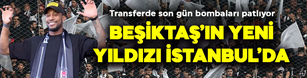 Transferde bombalar bir bir patlıyor! Beşiktaş’ın 6 milyon euroluk yıldızı İstanbul’a geldi!