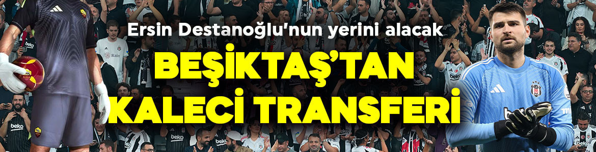 Ersin Destanoğlu'nun yerini alacak! Beşiktaş’tan sürpriz kaleci transferi! İstanbul'a geliyor