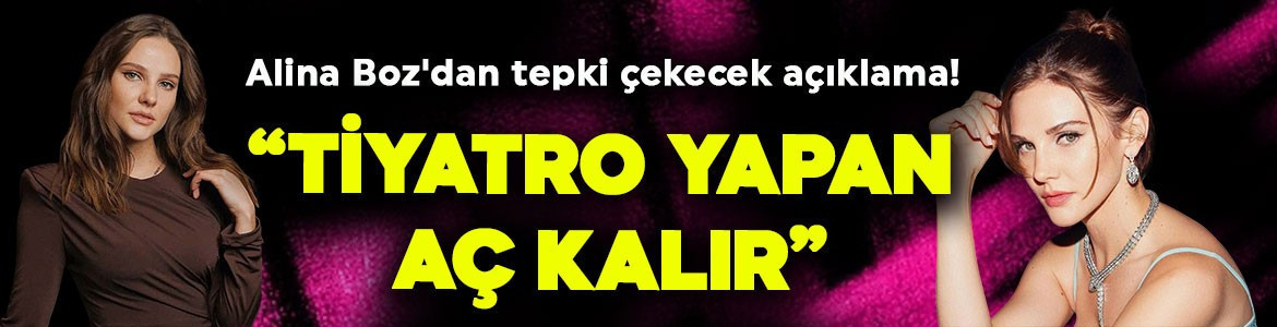 Alina Boz'dan tepki çekecek açıklama! "Tiyatro yapan aç kalır"