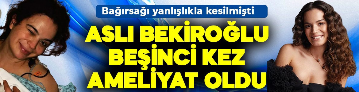 Bağırsağı yanlışlıkla kesilmişti! Beşinci kez ameliyat oldu! Aslı Bekiroğlu son durumunu paylaştı