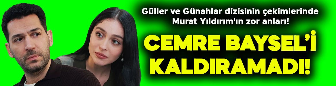 Güller ve Günahlar dizisinin çekimlerinde Murat Yıldırım'ın zor anları! Cemre Baysel'i kaldıramadı