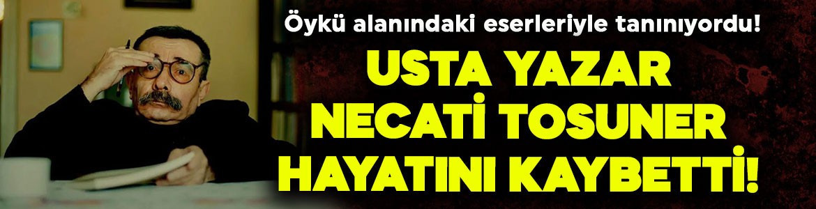 Ünlü yazar Necati Tosuner hayatını kaybetti