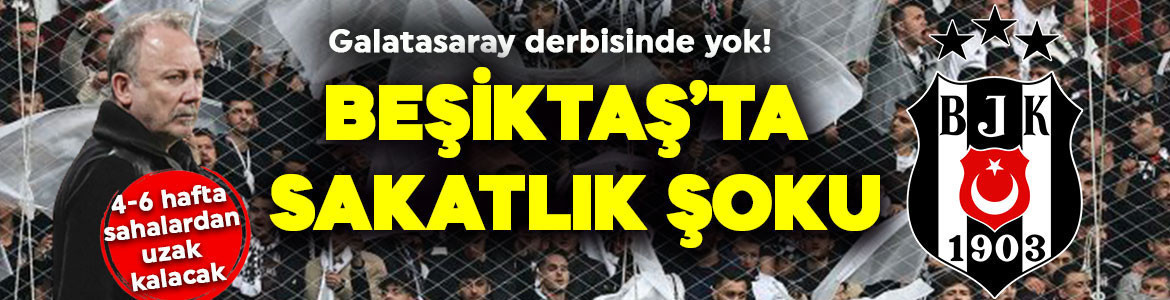 Son dakika | Beşiktaş’ta şok sakatlık! Kötü haber duyuruldu: Yıldız futbolcu Galatasaray derbisinde yok!