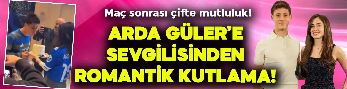 Milli futbolcu Arda Güler'e sevgilisinden romantik kutlama! Maç sonrası çifte mutluluk