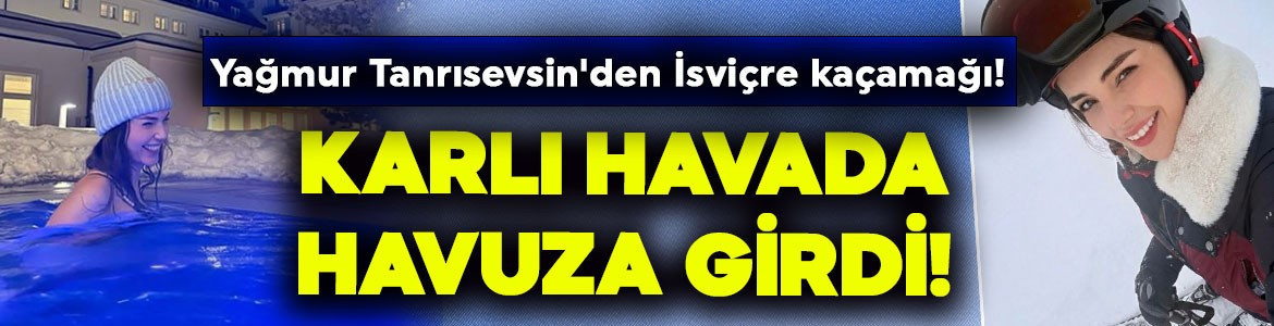 Yağmur Tanrısevsin'den İsviçre kaçamağı! Buz gibi havada havuza girdi, o hali beğeni yağmuruna tutuldu