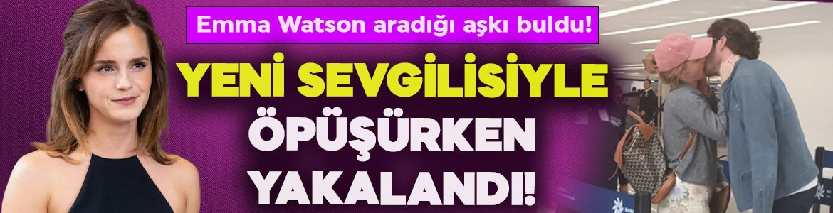 Emma Watson aradığı aşkı sonunda buldu! Yeni sevgilisiyle öpüşürken yakalandı!