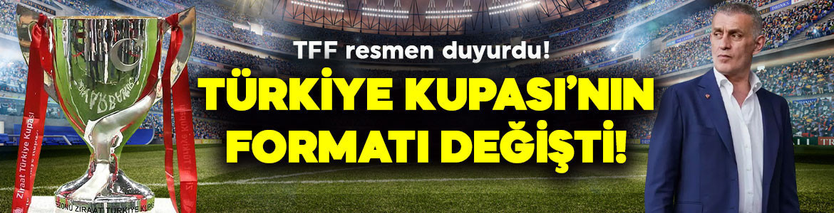 Her şey sil baştan! TFF, Türkiye Kupası'nın yeni formatını açıkladı