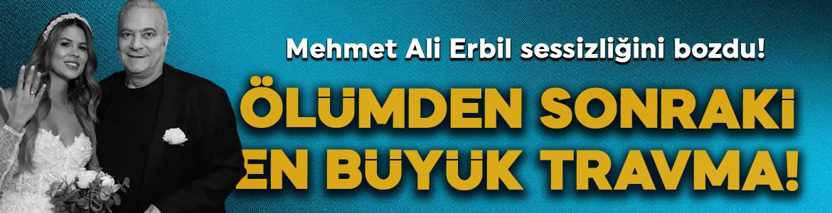 Mehmet Ali Erbil günler sonra ilk kez konuştu! "Ölümden sonraki en büyük travma"