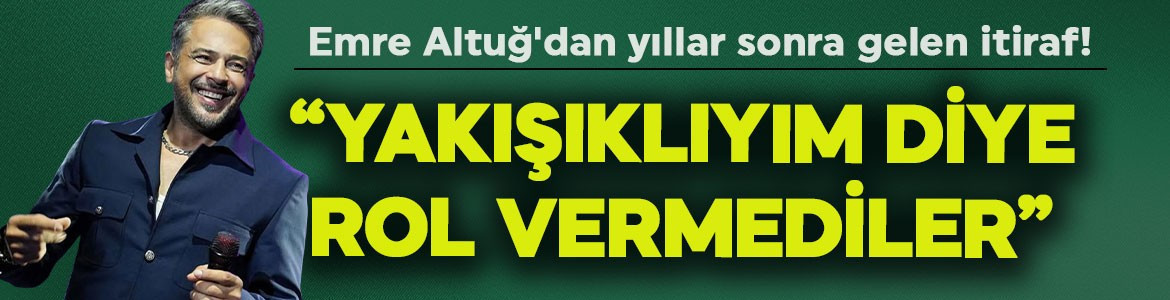 Emre Altuğ'dan yıllar sonra gelen itiraf! "Yakışıklıyım diye rol vermediler"