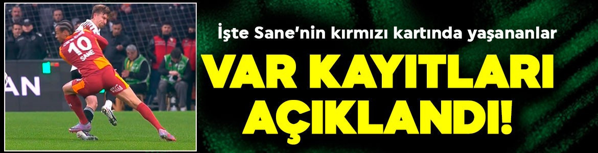 Beşiktaş- Galatasaray derbisinin VAR kayıtları açıklandı! İşte Sane'nin kırmızı kartında yaşananlar