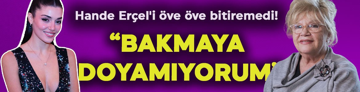 Usta oyuncu Nevra Serezli, Hande Erçel'i öve öve bitiremedi! "Bakmaya doyamıyorum"