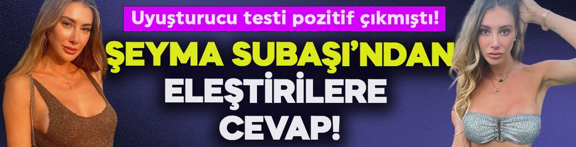 Uyuşturucu testi pozitif çıkan Şeyma Subaşı'ndan eleştirilere cevap! "Bir derinliktir almıştır gidiyor"