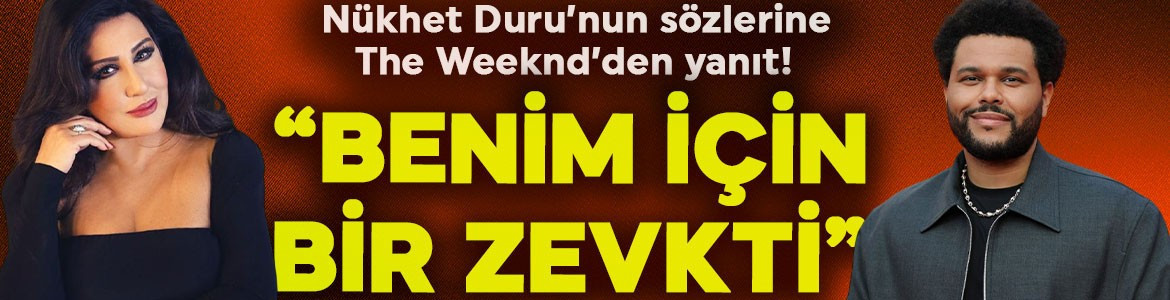 Nükhet Duru’nun sözlerine The Weeknd’den yanıt! "Benim için bir zevkti"