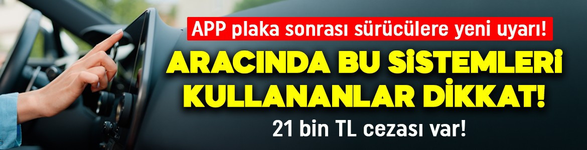 APP plaka sonrası sürücülere yeni uyarı! Aracınızda bu değişiklikleri yaptıysanız aman dikkat! 21 bin TL cezası var