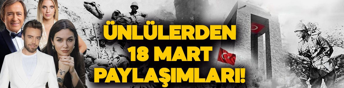 Ünlü isimlerden 18 Mart Çanakkale Zaferi paylaşımları