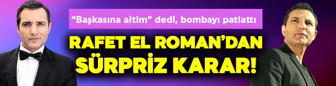 Rafet El Roman, "Başkasına aitim” dedi! Bombayı patlattı!