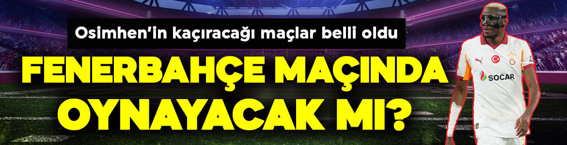 Galatasaray’a Osimhen’den kötü haber! Kaçıracağı maçlar belli oldu! Fenerbahçe maçında oynayacak mı?