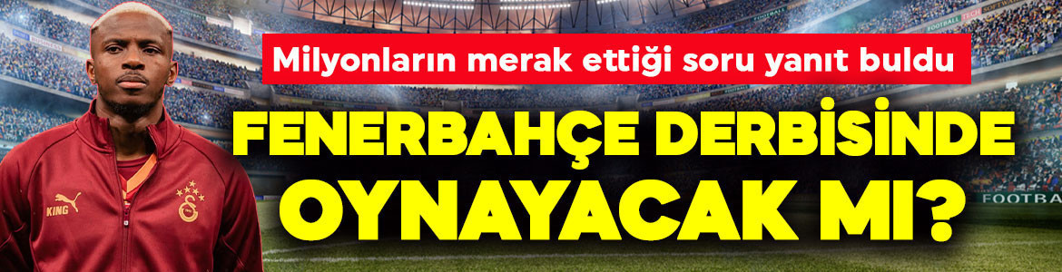 Osimhen, Fenerbahçe derbisinde oynayacak mı? Milyonların merak ettiği soru cevap buldu!