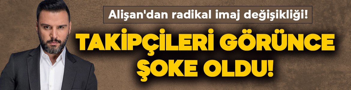 Alişan'dan radikal imaj değişikliği! Takipçileri görünce şoke oldu