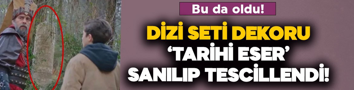 Bu da oldu! Dizi seti dekoru 'tarihi eser' sanılıp tescillendi!